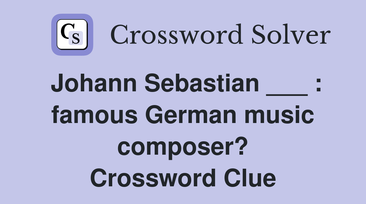 Johann Sebastian ___ famous German music composer? Crossword Clue